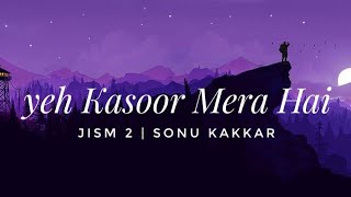 Yeh Kasoor Mera Hai - Full Song Jism 2 | Sonu Kakkar (Lyrics)