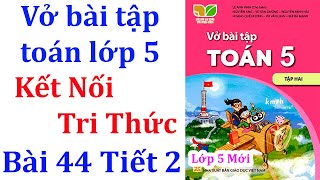 Vở bài tập toán lớp 5 Kết nối tri thức Bài 44 Tiết 2