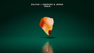 Sultan + Shepard \u0026 Jerro - Trois