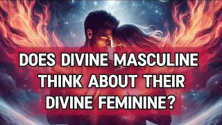 Twin Flames - Do Divine Masculines think about their Divine Feminines while in separation?