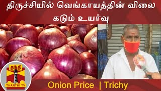 திருச்சியில் வெங்காயத்தின் விலை கடும் உயர்வு | Onion Price | Trichy