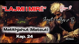 OLGER SPAHI - Lajmi i Mirë sipas Matithjahut (Mateu) - Kap. 24 - Shënjat e arrdhjes së Tij - Pjesa 2