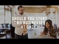 What to Do When You Can’t Choose Between Two Business Ideas