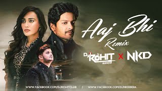 Aaj Bhi (Remix) Vishal Mishra | Ali Fazal, Surbhi Jyoti | Dj Rohit Sharma | NKD