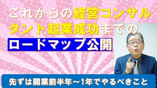 これからのコンサルタント起業成功までのロードマップ公開（開業1年前の準備）