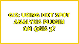 GIS: Using Hot Spot Analysis Plugin on QGIS 3?
