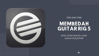 MEMBEDAH GUITAR RIG 5, EFEK GITAR SEJUTA UMAT UNTUK PC/LAPTOP