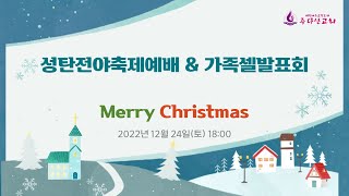 [주다산교회] | 성탄전야축제예배\u0026가족셀발표회 | 권순웅 목사ㅣ20221224