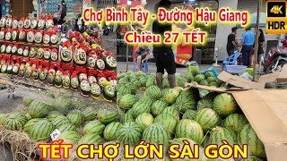 Chiều 27 TẾT! Chợ Bình Tây - Đường Hậu Giang Quận 6 Sài Gòn