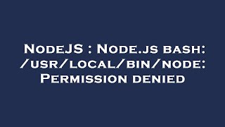 NodeJS : Node.js bash: /usr/local/bin/node: Permission denied