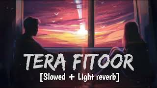Tera Fitoor - Arajit Singh [Slowed + Light reverb] Lofi remix song 🎵