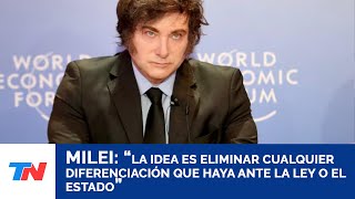 MILEI: “La idea es eliminar cualquier diferenciación que haya ante la ley o el Estado”