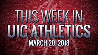 This Week in UIC Athletics - 3/20/18