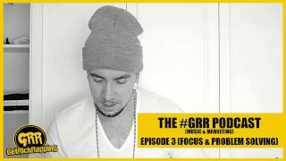 The #GRR Podcast: Episode 3 - (Focus \u0026 Problem Solving) [GetRichRapping.COM]