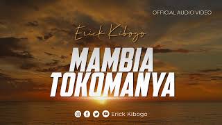 MAMBIA TOKOMANYA (OFFICIAL AUDIO) BY ERICK KIBOGO @DOLCE REC STUDIOS   PROD CLINTON J