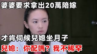 婆婆要求拿出20萬陪嫁，才肯伺候兒媳坐月子，兒媳：你配嗎？我不稀罕 | 柒妹有話說