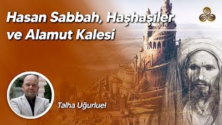 Hasan Sabbah, Haşhaşiler ve Alamut Kalesi | Talha Uğurluel