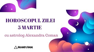 Horoscopul Zilei de 5 Martie 2022 cu Astrolog Alexandra Coman