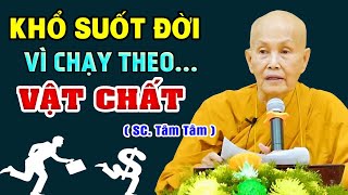 Khổ Suốt Đời Vì Chạy Theo Của Cải Vật Chất ( nghe rất thấm ) | SC. Tâm Tâm