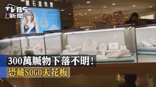 【TVBS】300萬贓物下落不明！　恐藏SOGO天花板