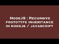 NodeJS : Recursive prototype inheritance in nodejs / javascript