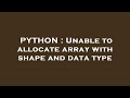 PYTHON : Unable to allocate array with shape and data type