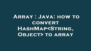Array : Java: how to convert HashMap String, Object to array