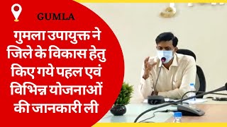 Gumla || गुमला उपायुक्त ने जिले के विकास हेतु किए गये पहल एवं विभिन्न योजनाओं की जानकारी ली