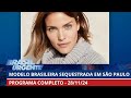 Modelo brasileira é sequestrada em São Paulo | Brasil Urgente | PROGRAMA COMPLETO | 28/11/2024