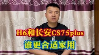 三代H6和二代CS75PLUS应该怎么选？谁更适合家用？