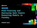 Post-Training and Deploying Open Source Reasoning Models in Foundry | DEM321