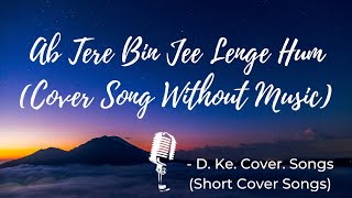Ab Tere Bin Jee Lenge Hum Song - COVER Song WITHOUT Music
