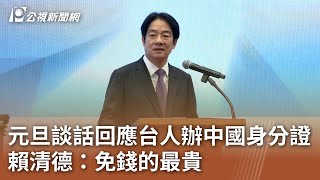 元旦談話回應台人辦中國身分證 賴清德：免錢的最貴｜20250101 公視中晝新聞