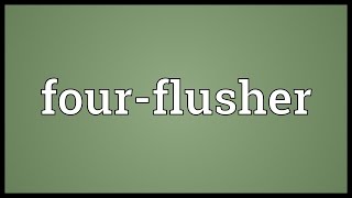 Four-flusher Meaning
