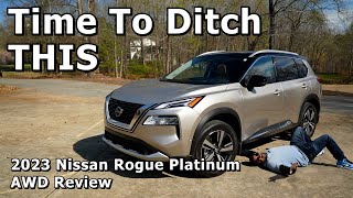 Time To Ditch THIS - 2023 Nissan Rogue Platinum w/AWD Review