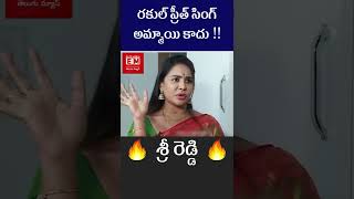 రకుల్ ప్రీత్ సింగ్ అమ్మాయి కాదు శ్రీ రెడ్డి shocking secret