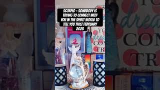 SCORPIO - SOMEBODY IS TRYING TO CONNECT WITH YOU IN THE SPIRIT WORLD TO TELL YOU THIS! FEBRUARY 2025