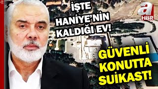 Güvenli konutta suikast yapıldı! İşte Haniye'nin İran'da kaldığı konut| A Haber