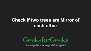 Check if two trees are Mirror | GeeksforGeeks