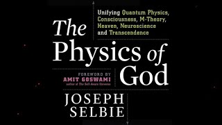 The Physics of God - Unifying Quantum Physics, Consciousness, Heaven, Neuroscience and Transcendence