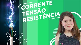 Corrente, Tensão e Resistência Elétrica