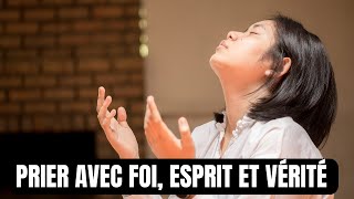 COMMENT PRIER 🙏 EN ESPRIT ET EN VÉRITÉ