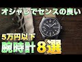 5万円以下 オシャレでセンスの良い腕時計 おすすめ8選