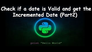 Check if a date is Valid and get the Incremented Date || GENERAL PYTHON PROGRAMMING QUESTIONS(Part2)