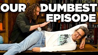 Our Dumbest Episode Ever (According To You)