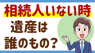 相続人がいないと遺産は誰のものになる？【相続Ｑ＆Ａ４】＜動画No 16＞