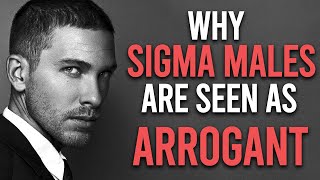 Why Sigma Males Are Seen as Arrogant