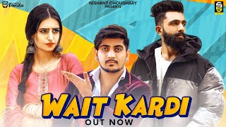 WAIT KARDI (Official Video) | Nishant Choudhary | Anuj \u0026 Kritika | Dishu Mavi | Punjabi Song 2020