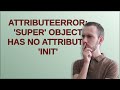 AttributeError: 'super' object has no attribute 'init'