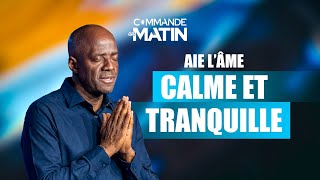 Aie l’âme calme et tranquille | COMMANDE AU MATIN